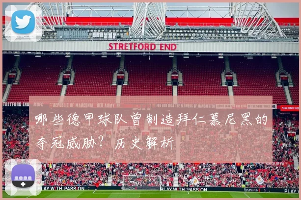 哪些德甲球队曾制造拜仁慕尼黑的夺冠威胁？历史解析